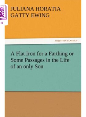 海外直订A Flat Iron for a Farthing or Some Passages in the Life of an Only Son 一个扁铁，可以用来装一分钱，或是一个