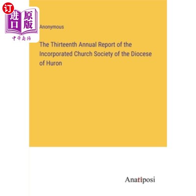 海外直订The Thirteenth Annual Report of the Incorporated Church Society of the Diocese o 休伦教区法团教会协会第十三