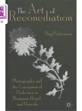 海外直订The Art of Reconciliation: Photography and the Conception of Dialectics in Benja 和解的艺术:摄影与本雅明、