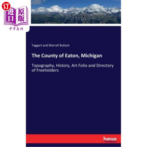 海外直订The County of Eaton, Michigan: Topography, History, Art Folio and Directory of F 伊顿县，密歇根州:地形，历