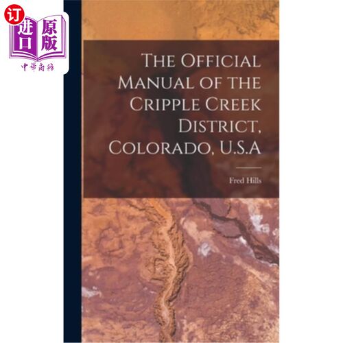 海外直订The Official Manual of the Cripple Creek District, Colorado, U.S.A 美国科罗拉多州瘸子溪区官方手册