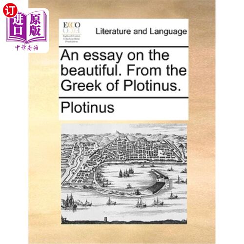 海外直订An essay on the beautiful. From the Greek of Plotinus. 一篇关于美的文章。源自希腊语的普罗提诺。