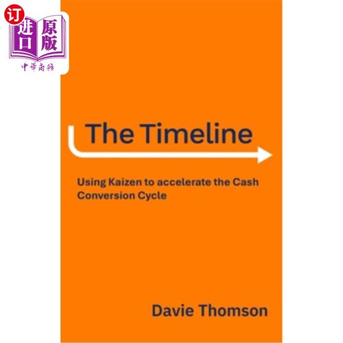 海外直订The Timeline: Using Kaizen to accelerate the Cash Cycle, compress your Timeline, 时间轴：使用改善来现金