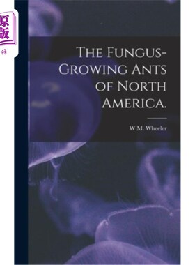 海外直订The Fungus-growing Ants of North America. 北美生长真菌的蚂蚁。