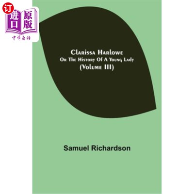 海外直订Clarissa Harlowe; or the history of a young lady (Volume III) 克拉丽莎——克;或一位年轻女士的历史(卷三)