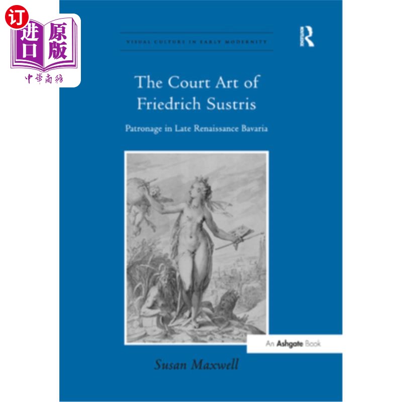 海外直订The Court Art of Friedrich Sustris: Patronage in Late Renaissance Bavaria弗里德里希·苏斯特里斯的宫廷艺术: