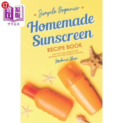 海外直订Simple Organic Homemade Sunscreen Recipe Book: Easy Sunscreen Recipes That Will  简单的有机自制防晒配方书: