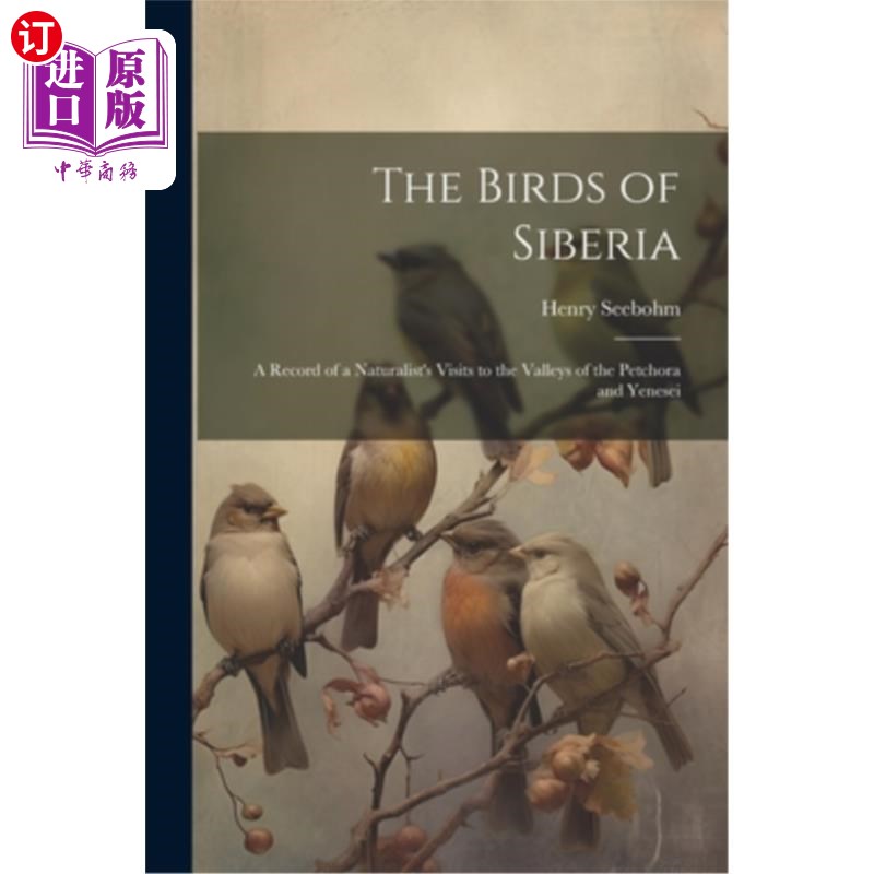 海外直订The Birds of Siberia: A Record of a Naturalist's Visits to the Valleys of the Pe 西伯利亚的鸟：一个博物学家