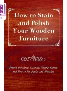 海外直订How to Stain and Polish Your Wooden Furniture - French Polishing, Staining, Waxi 如何染色和抛光您的木制家具