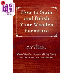 海外直订How to Stain and Polish Your Wooden Furniture - French Polishing, Staining, Waxi 如何染色和抛光您的木制家具