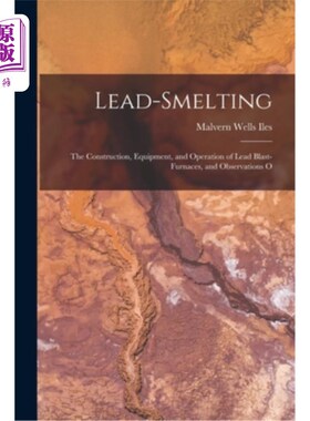 海外直订Lead-smelting: The Construction, Equipment, and Operation of Lead Blast-furnaces 铅冶炼:铅高炉的结构、设备