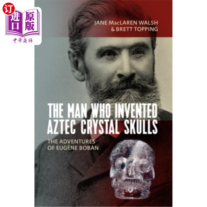 海外直订The Man Who Invented Aztec Crystal Skulls: The Adventures of Eugène Boban 发明阿兹特克水晶头骨的人:Eugène B