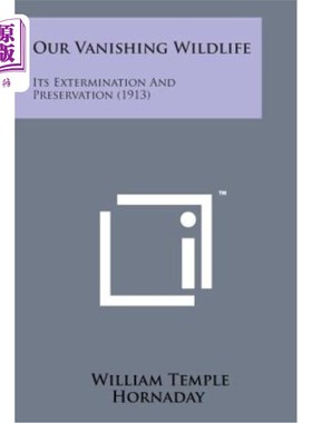 海外直订Our Vanishing Wildlife: Its Extermination and Preservation (1913) 消失的野生动物：灭绝与保护（1913）