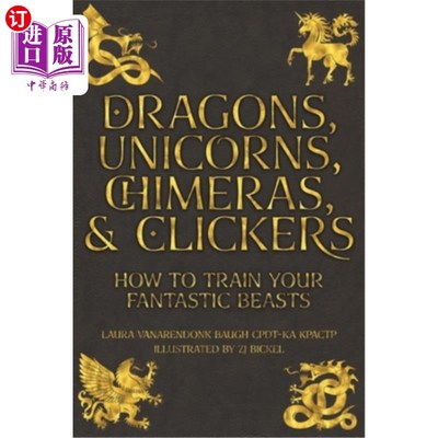 海外直订Dragons, Unicorns, Chimeras, and Clickers: How To Train Your Fantastic Beasts 龙，独角兽，嵌合体和点击器:如