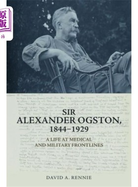 海外直订Sir Alexander Ogston, 1844-1929: A Life at Medical and Military Frontlines 亚历山大·奥格斯顿爵士，1844-1929