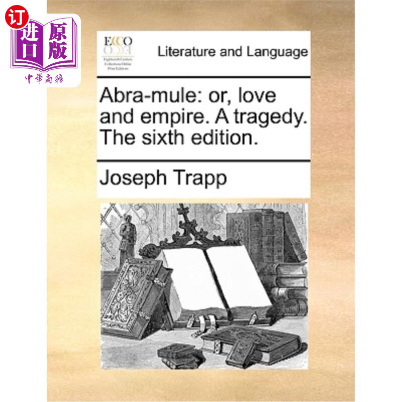 海外直订Abra-Mule: Or, Love and Empire. a Tragedy. the Sixth Edition. 亚伯拉罕-穆尔:或者，爱与帝国。一场悲剧。第六图片