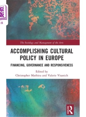 海外直订Accomplishing Cultural Policy in Europe: Financing, Governance and Responsivenes 欧洲文化政策的实现:融资、