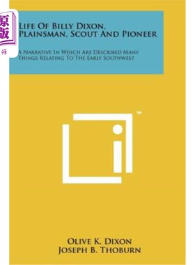 海外直订Life of Billy Dixon, Plainsman, Scout and Pioneer: A Narrative in Which Are Desc 比利·狄克逊的生活，平民，