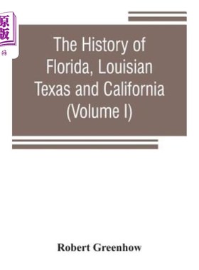 海外直订The history of Florida, Louisian, Texas and California, band of the adjoining co 佛罗里达州、路易斯安州、德