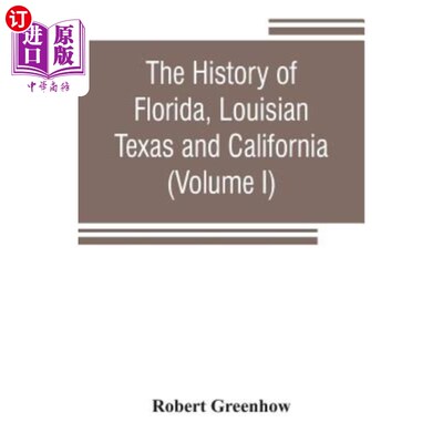 海外直订The history of Florida, Louisian, Texas and California, band of the adjoining co 佛罗里达州、路易斯安州、德