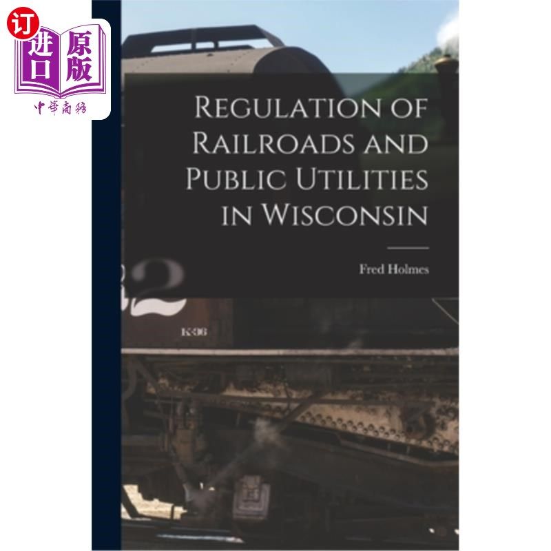 海外直订Regulation of Railroads and Public Utilities in Wisconsin 威斯康辛州的铁路和公共事业管理