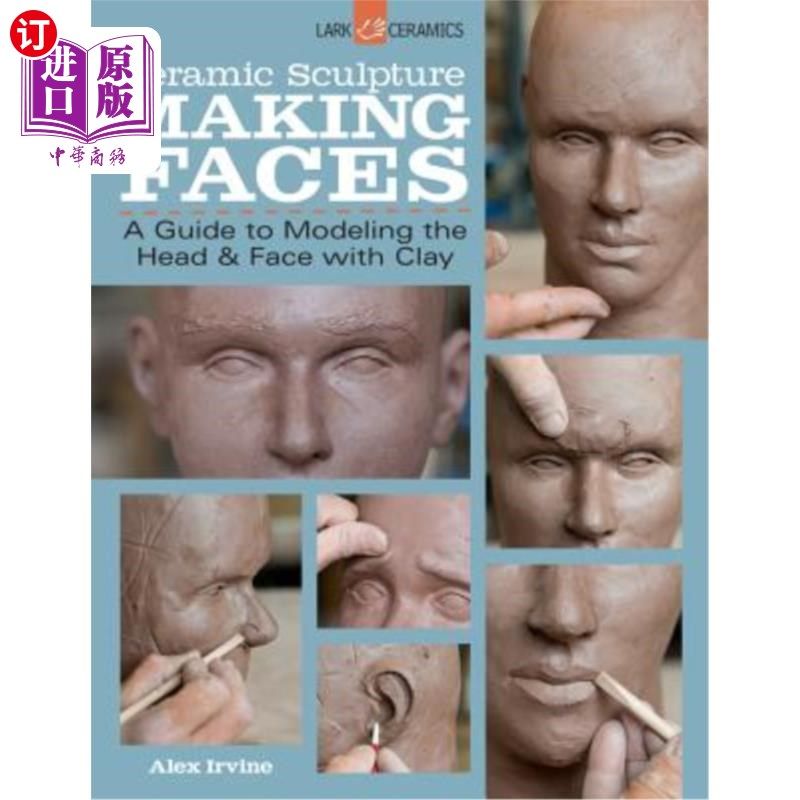 海外直订Ceramic Sculpture: Making Faces: A Guide to Modeling the Head and Face with Clay 陶瓷雕塑：面部制作：用粘土