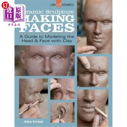 海外直订Ceramic Sculpture: Making Faces: A Guide to Modeling the Head and Face with Clay 陶瓷雕塑：面部制作：用粘土