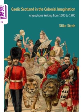 海外直订Gaelic Scotland in the Colonial Imagination: Anglophone Writing from 1600 to 190 殖民想象中的盖尔苏格兰:160