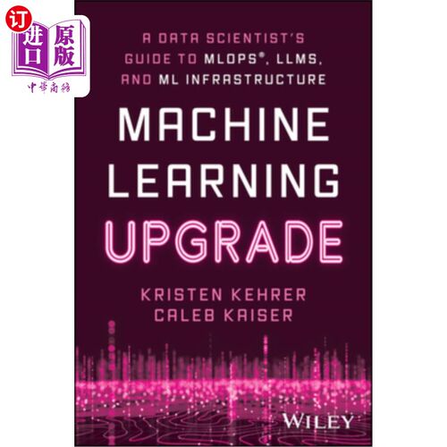 海外直订Machine Learning Upgrade: A Data Scientist's Guide to Mlops, Llms, and ML Infras 机器学习升级：数据科学家Ml