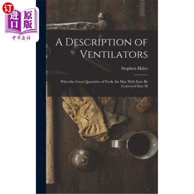 海外直订A Description of Ventilators: Whereby Great Quantities of Fresh Air May With Eas 通风机的描述:大量的新鲜空