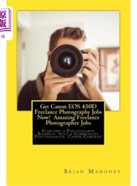 海外直订Get Canon EOS 450d Freelance Photography Jobs Now! Amazing Freelance Photographe 现在就获得佳能EOS