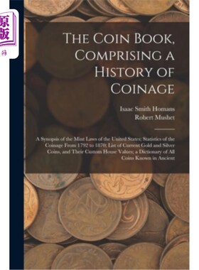 海外直订The Coin Book, Comprising a History of Coinage; a Synopsis of the Mint Laws of t 《硬币书》，包括铸币史美国