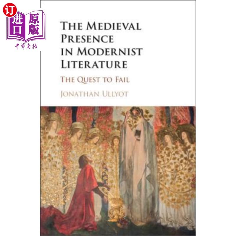 海外直订The Medieval Presence in Modernist Literature: The Quest to Fail 现代主义文学中的中世纪存在:对失败的追求