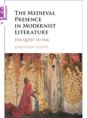 海外直订The Medieval Presence in Modernist Literature: The Quest to Fail 现代主义文学中的中世纪存在:对失败的追求