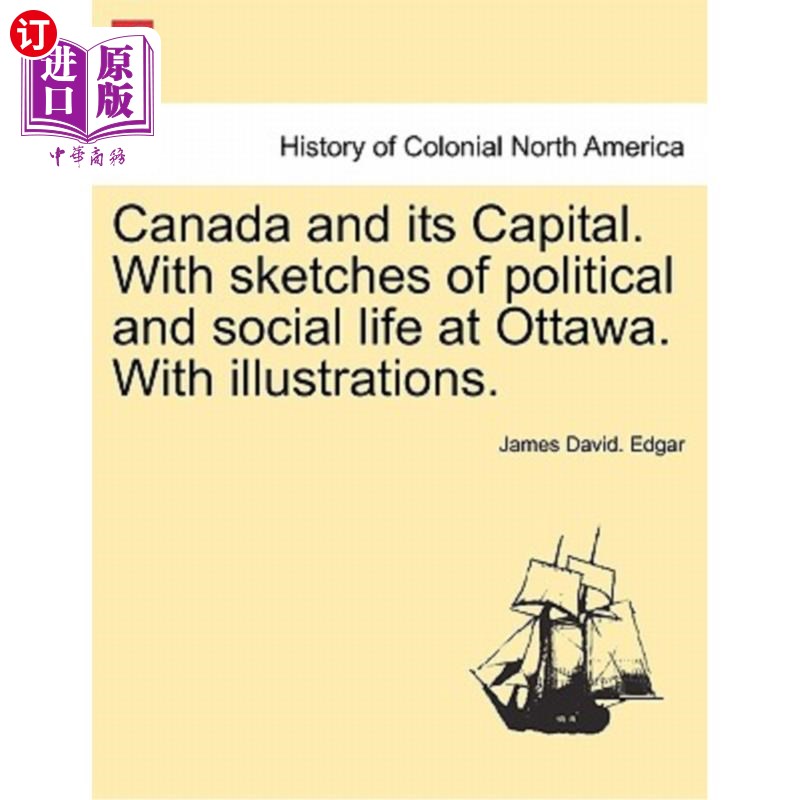 海外直订Canada and Its Capital. with Sketches of Political and Social Life at Ottawa. wi 加拿大及其首都。有渥太华政