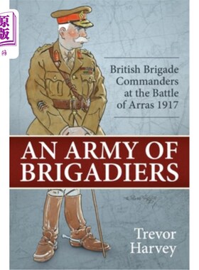 海外直订An Army of Brigadiers: British Brigade Commanders at the Battle of Arras 1917 《陆军准将：阿拉斯战役中的英