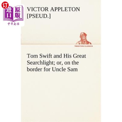 海外直订Tom Swift and His Great Searchlight; Or, on the Border for Uncle Sam 汤姆·斯威夫特和他的探照灯；或者，在山