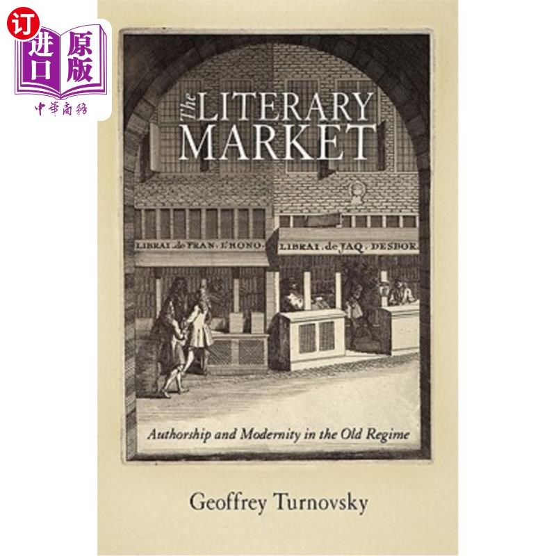 海外直订The Literary Market: Authorship and Modernity in the Old Regime 文学市场:旧制度下的作者与现代性