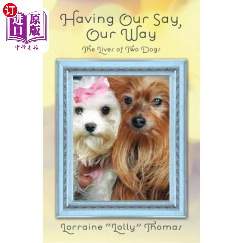 海外直订Having Our Say, Our Way: The Lives of Two Dogs 有我们的话语，我们的方式：两条狗的生活