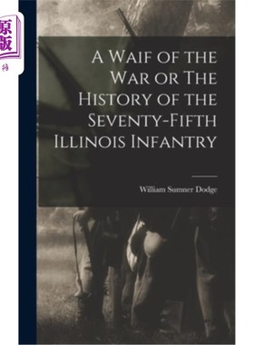 海外直订A Waif of the War or The History of the Seventy-Fifth Illinois Infantry 战争的流浪儿或第七十五伊利诺伊步兵