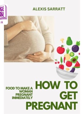 海外直订医药图书How to Get Pregnant: Food to Make a Woman Pregnant Immediately 如何怀孕:让女人立即怀孕的食物