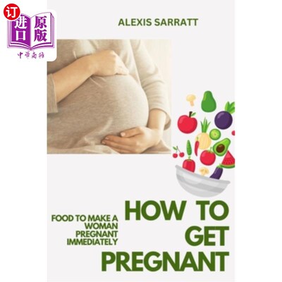 海外直订医药图书How to Get Pregnant: Food to Make a Woman Pregnant Immediately 如何怀孕:让女人立即怀孕的食物