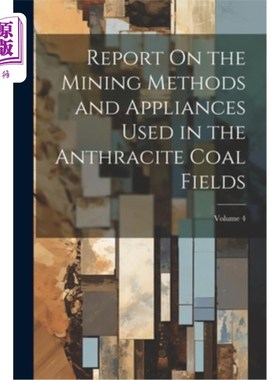 海外直订Report On the Mining Methods and Appliances Used in the Anthracite Coal Fields;  无烟煤开采方法及设备研究报