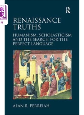 海外直订Renaissance Truths: Humanism, Scholasticism and the Search for the Perfect Langu 文艺复兴的真理：人文主义、