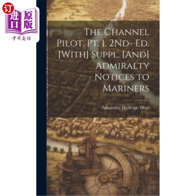 海外直订The Channel Pilot. Pt. 1. 2Nd- Ed. [With] Suppl. [And] Admiralty Notices to Mari 航道领航员。Pt。1。第二版[