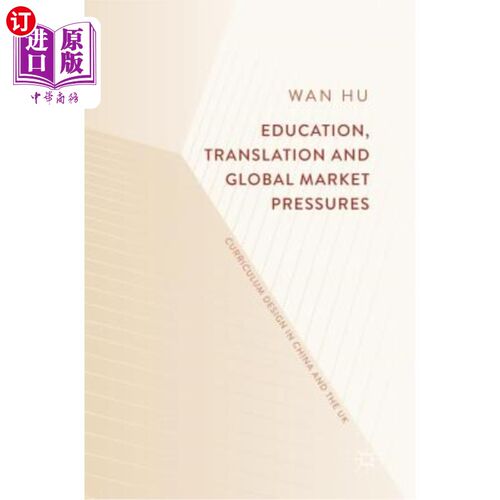 海外直订Education, Translation and Global Market Pressures: Curriculum Design in China a 教育、翻译与全球市场压力: