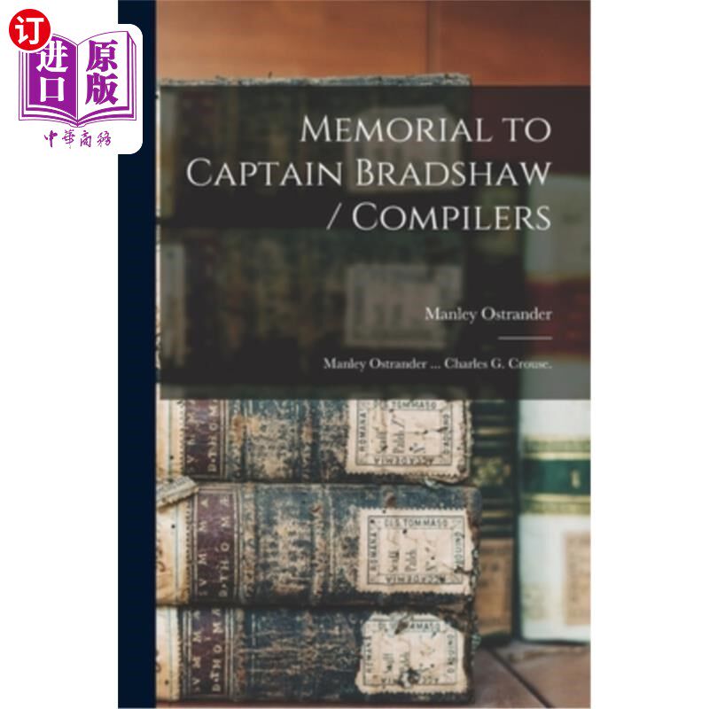 海外直订Memorial to Captain Bradshaw / Compilers: Manley Ostrander ... Charles G. Crouse 纪念布拉德肖船长/编纂者:曼