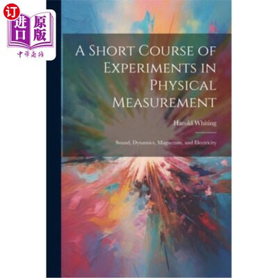 海外直订A Short Course of Experiments in Physical Measurement: Sound, Dynamics, Magnetis 物理测量实验短期课程：声、