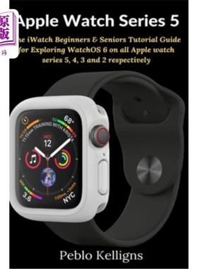 海外直订Apple Watch Series 5: The iWatch Beginners & Seniors Tutorial Guide for Explorin Apple Watc