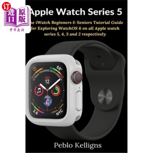 海外直订Apple Watch Series 5: The iWatch Beginners & Seniors Tutorial Guide for Explorin Apple Watc
